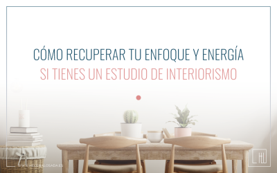 Cómo recuperar tu enfoque y energía si tienes un estudio de interiorismo